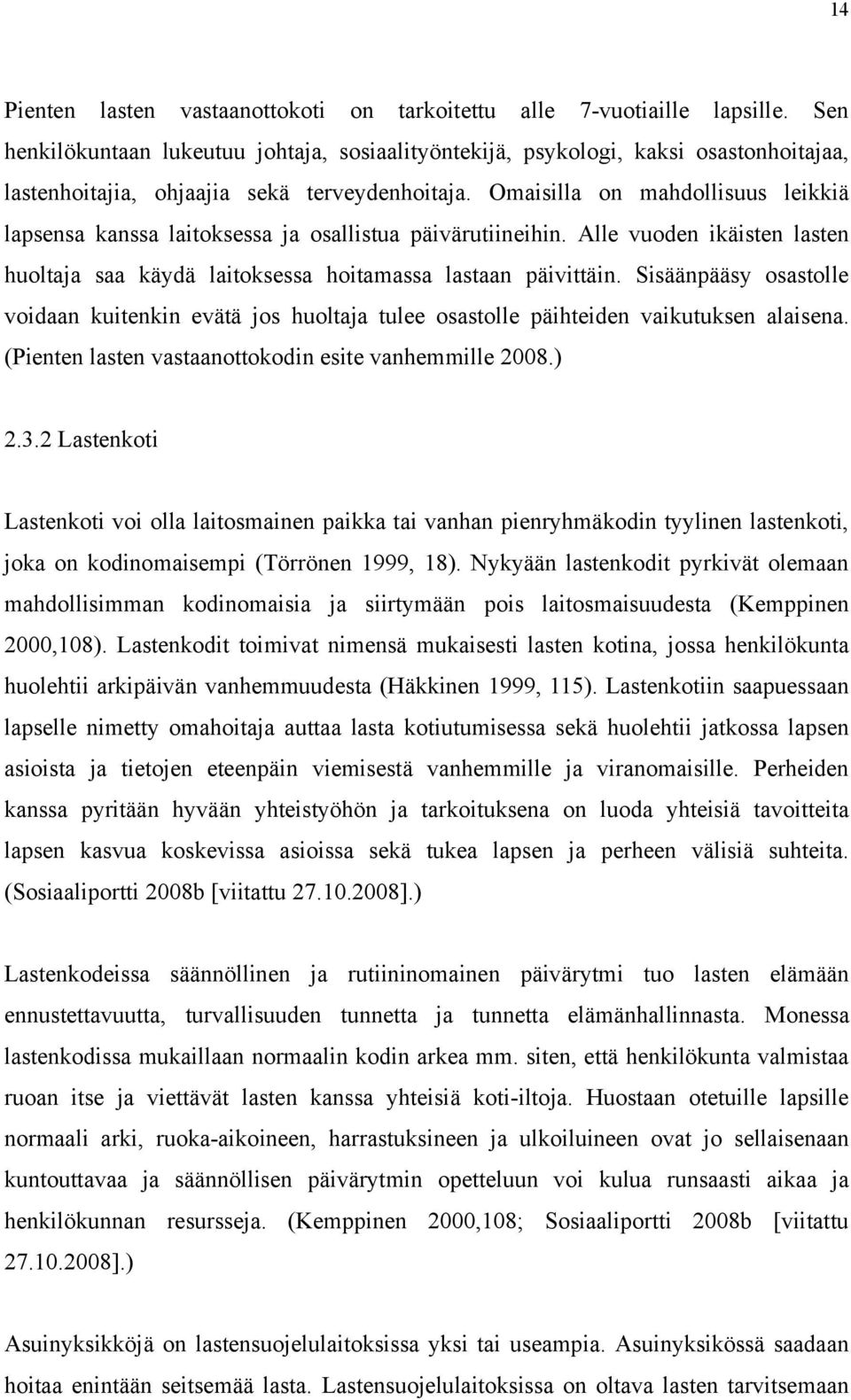 Omaisilla on mahdollisuus leikkiä lapsensa kanssa laitoksessa ja osallistua päivärutiineihin. Alle vuoden ikäisten lasten huoltaja saa käydä laitoksessa hoitamassa lastaan päivittäin.