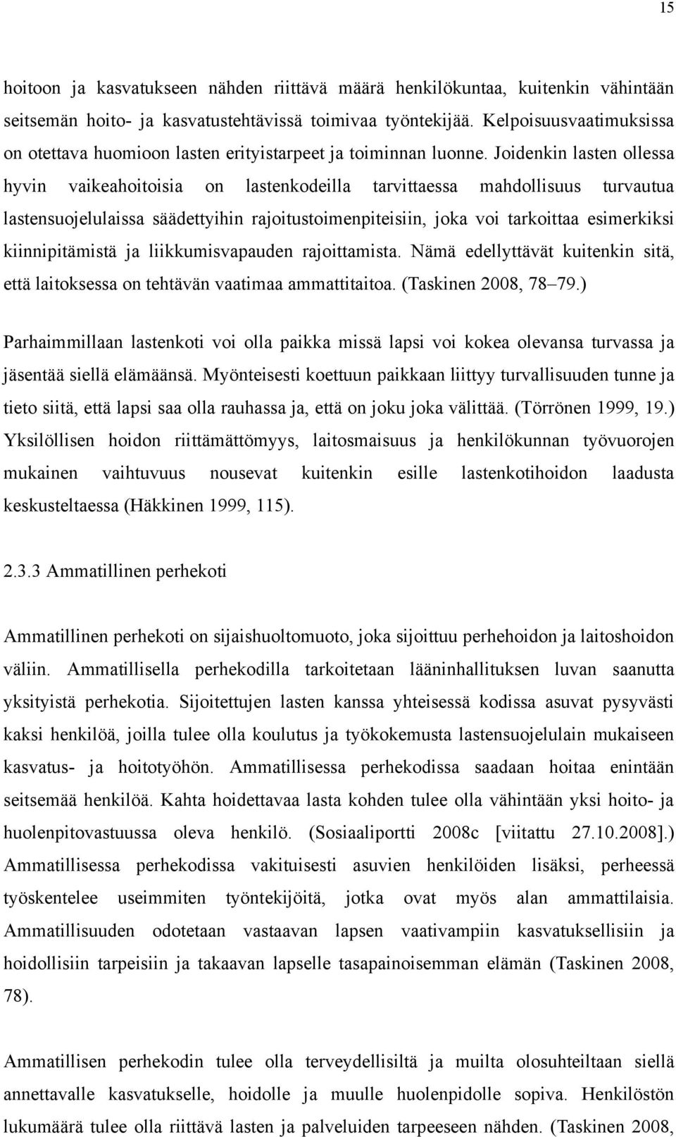 Joidenkin lasten ollessa hyvin vaikeahoitoisia on lastenkodeilla tarvittaessa mahdollisuus turvautua lastensuojelulaissa säädettyihin rajoitustoimenpiteisiin, joka voi tarkoittaa esimerkiksi