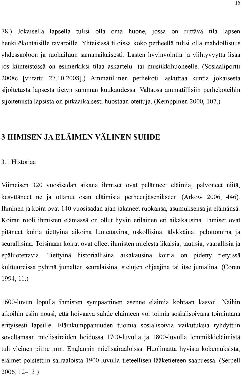 Lasten hyvinvointia ja viihtyvyyttä lisää jos kiinteistössä on esimerkiksi tilaa askartelu- tai musiikkihuoneelle. (Sosiaaliportti 2008c [viitattu 27.10.2008].