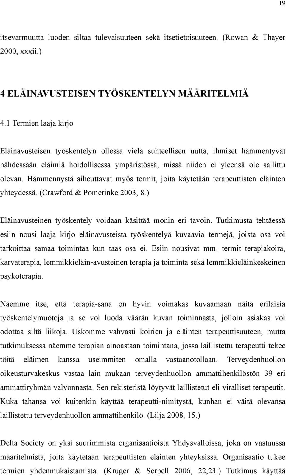 Hämmennystä aiheuttavat myös termit, joita käytetään terapeuttisten eläinten yhteydessä. (Crawford & Pomerinke 2003, 8.) Eläinavusteinen työskentely voidaan käsittää monin eri tavoin.