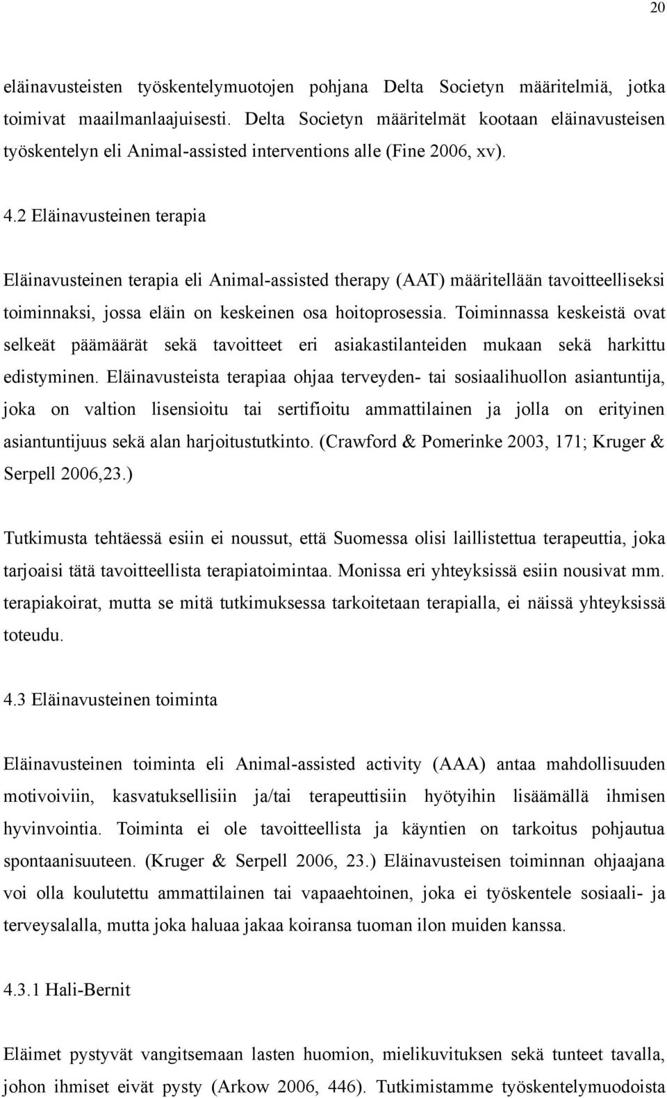 2 Eläinavusteinen terapia Eläinavusteinen terapia eli Animal-assisted therapy (AAT) määritellään tavoitteelliseksi toiminnaksi, jossa eläin on keskeinen osa hoitoprosessia.