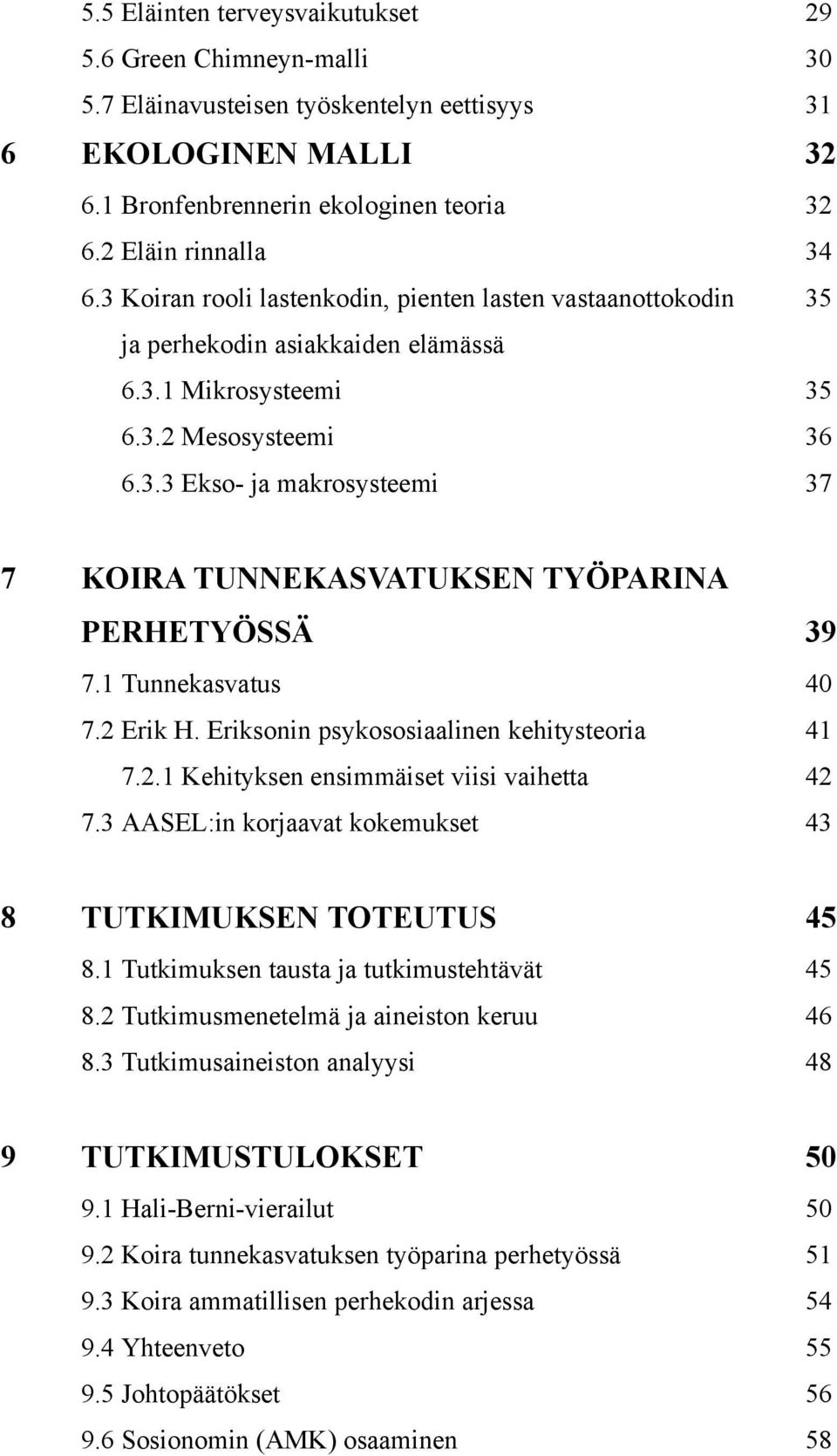 1 Tunnekasvatus 40 7.2 Erik H. Eriksonin psykososiaalinen kehitysteoria 41 7.2.1 Kehityksen ensimmäiset viisi vaihetta 42 7.3 AASEL:in korjaavat kokemukset 43 8 TUTKIMUKSEN TOTEUTUS 45 8.