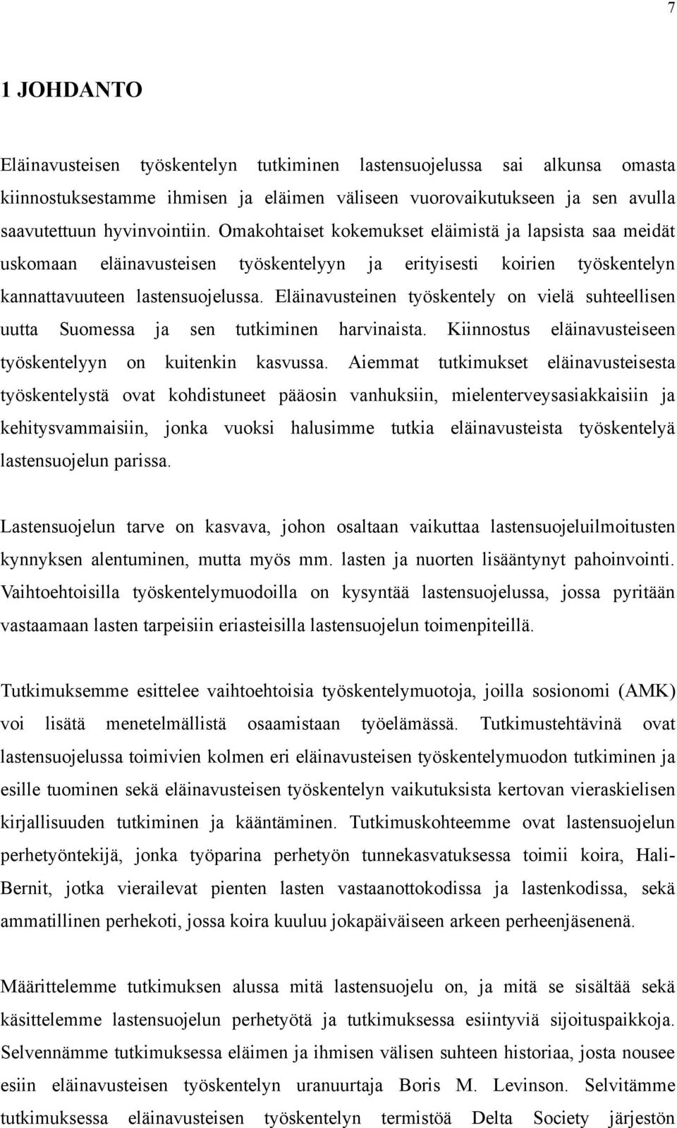 Eläinavusteinen työskentely on vielä suhteellisen uutta Suomessa ja sen tutkiminen harvinaista. Kiinnostus eläinavusteiseen työskentelyyn on kuitenkin kasvussa.