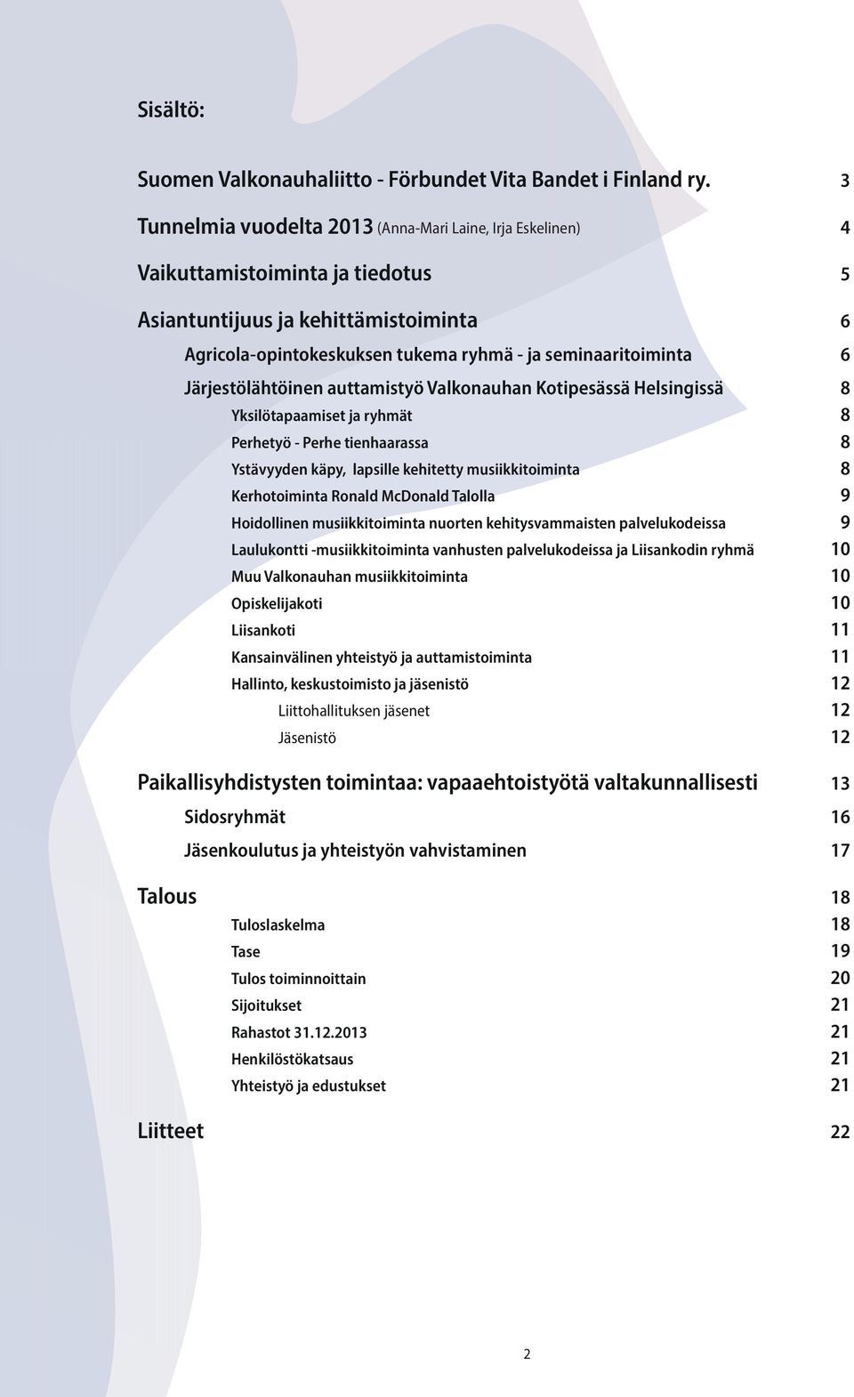 Järjestölähtöinen auttamistyö Valkonauhan Kotipesässä Helsingissä 8 Yksilötapaamiset ja ryhmät 8 Perhetyö - Perhe tienhaarassa 8 Ystävyyden käpy, lapsille kehitetty musiikkitoiminta 8 Kerhotoiminta