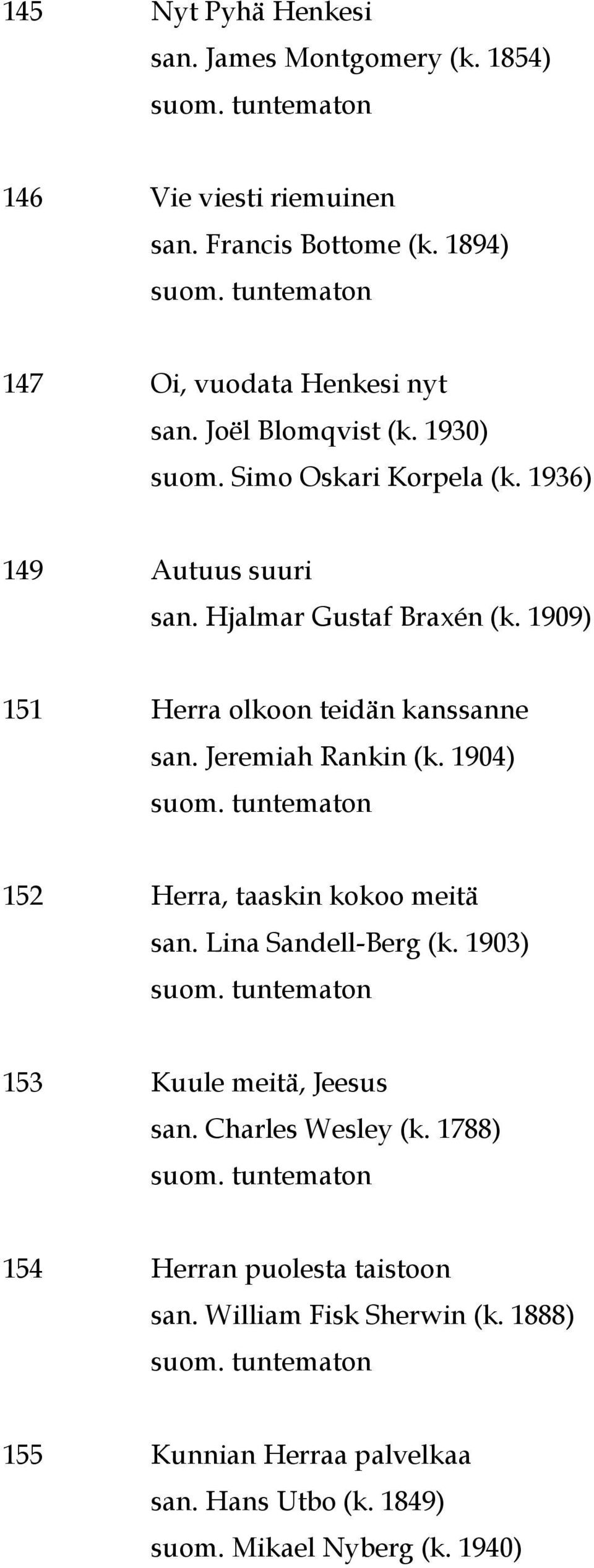 1909) 151 Herra olkoon teidän kanssanne san. Jeremiah Rankin (k. 1904) 152 Herra, taaskin kokoo meitä san. Lina Sandell-Berg (k.