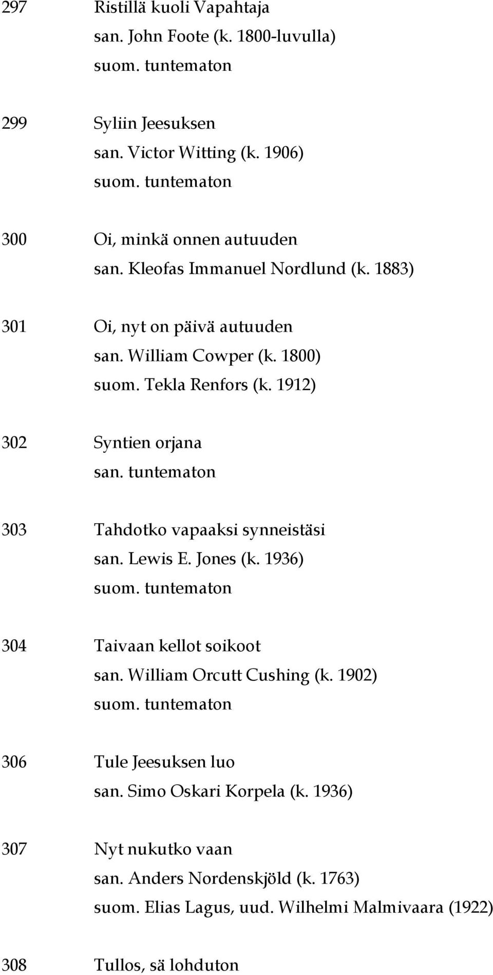 1912) 302 Syntien orjana 303 Tahdotko vapaaksi synneistäsi san. Lewis E. Jones (k. 1936) 304 Taivaan kellot soikoot san. William Orcutt Cushing (k.