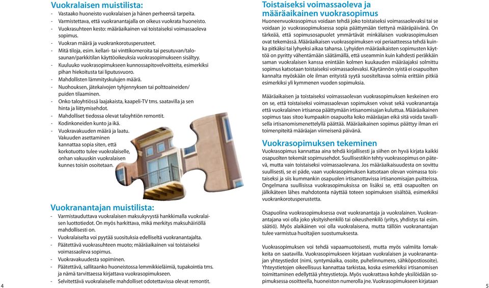 kellari- tai vinttikomeroita tai pesutuvan/talosaunan/parkkitilan käyttöoikeuksia vuokrasopimukseen sisältyy.