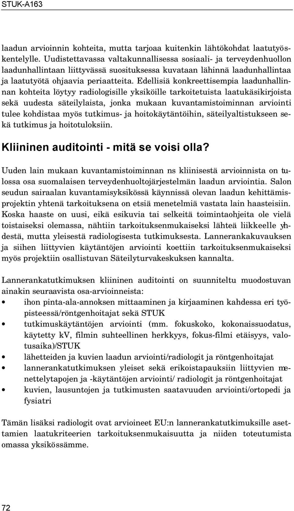 Edellisiä konkreettisempia laadunhallinnan kohteita löytyy radiologisille yksiköille tarkoitetuista laatukäsikirjoista sekä uudesta säteilylaista, jonka mukaan kuvantamistoiminnan arviointi tulee