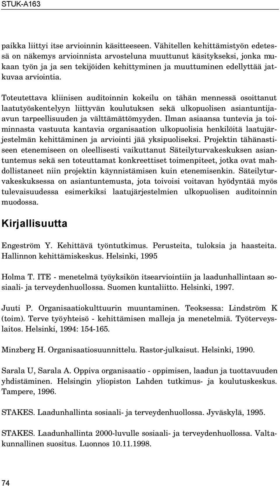 Toteutettava kliinisen auditoinnin kokeilu on tähän mennessä osoittanut laatutyöskentelyyn liittyvän koulutuksen sekä ulkopuolisen asiantuntijaavun tarpeellisuuden ja välttämättömyyden.