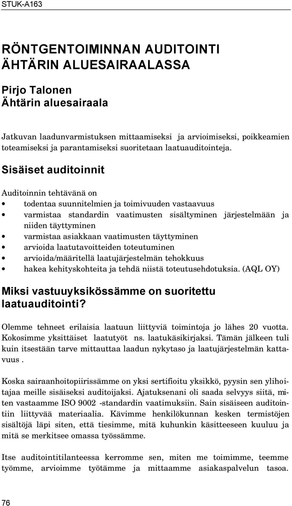 Sisäiset auditoinnit Auditoinnin tehtävänä on todentaa suunnitelmien ja toimivuuden vastaavuus varmistaa standardin vaatimusten sisältyminen järjestelmään ja niiden täyttyminen varmistaa asiakkaan