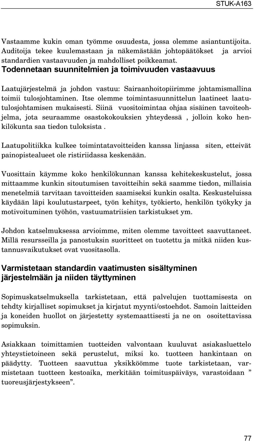 Itse olemme toimintasuunnittelun laatineet laatutulosjohtamisen mukaisesti.