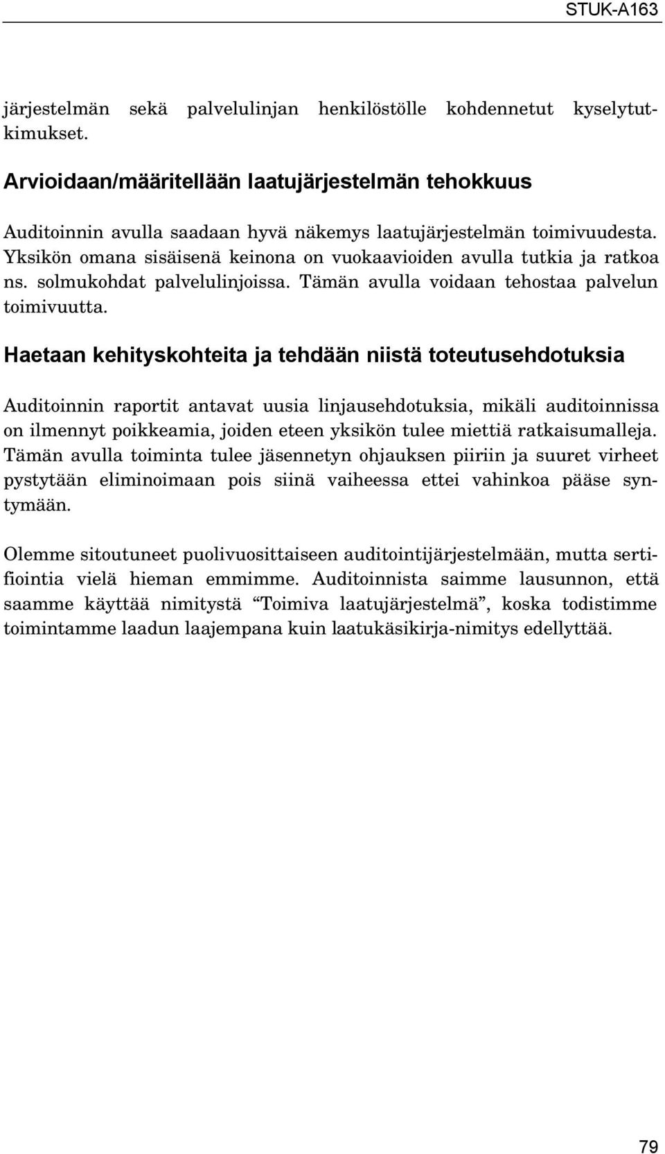 Yksikön omana sisäisenä keinona on vuokaavioiden avulla tutkia ja ratkoa ns. solmukohdat palvelulinjoissa. Tämän avulla voidaan tehostaa palvelun toimivuutta.