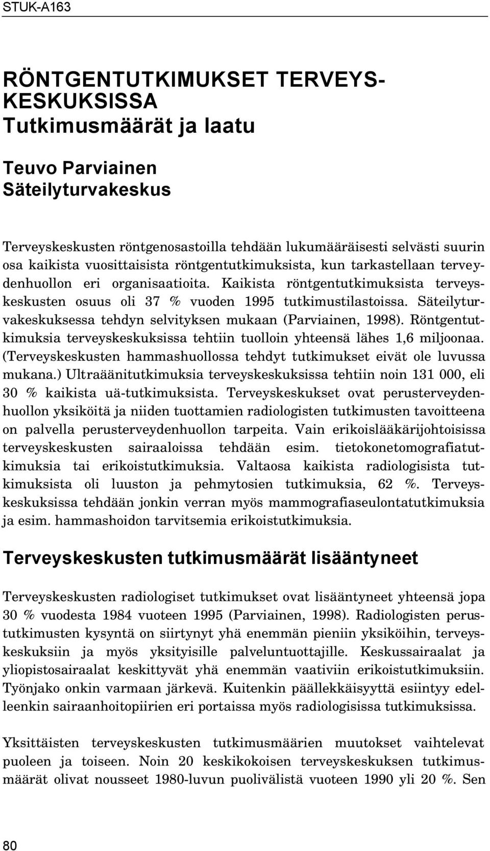 Säteilyturvakeskuksessa tehdyn selvityksen mukaan (Parviainen, 1998). Röntgentutkimuksia terveyskeskuksissa tehtiin tuolloin yhteensä lähes 1,6 miljoonaa.