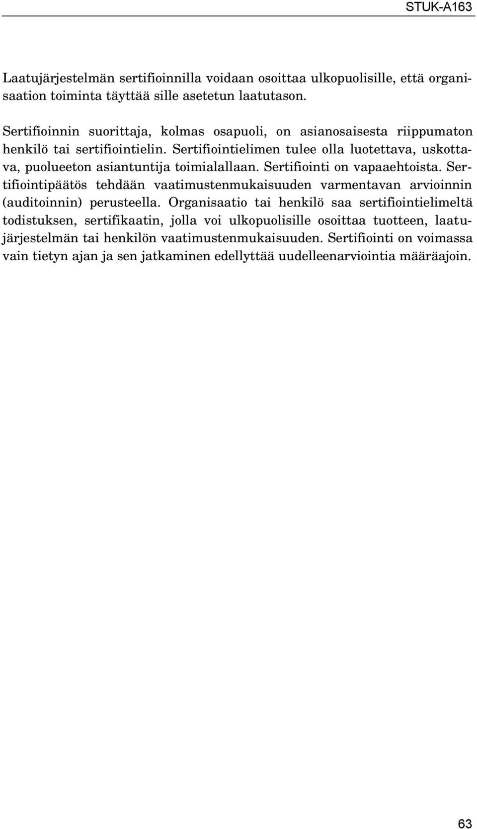 Sertifiointielimen tulee olla luotettava, uskottava, puolueeton asiantuntija toimialallaan. Sertifiointi on vapaaehtoista.