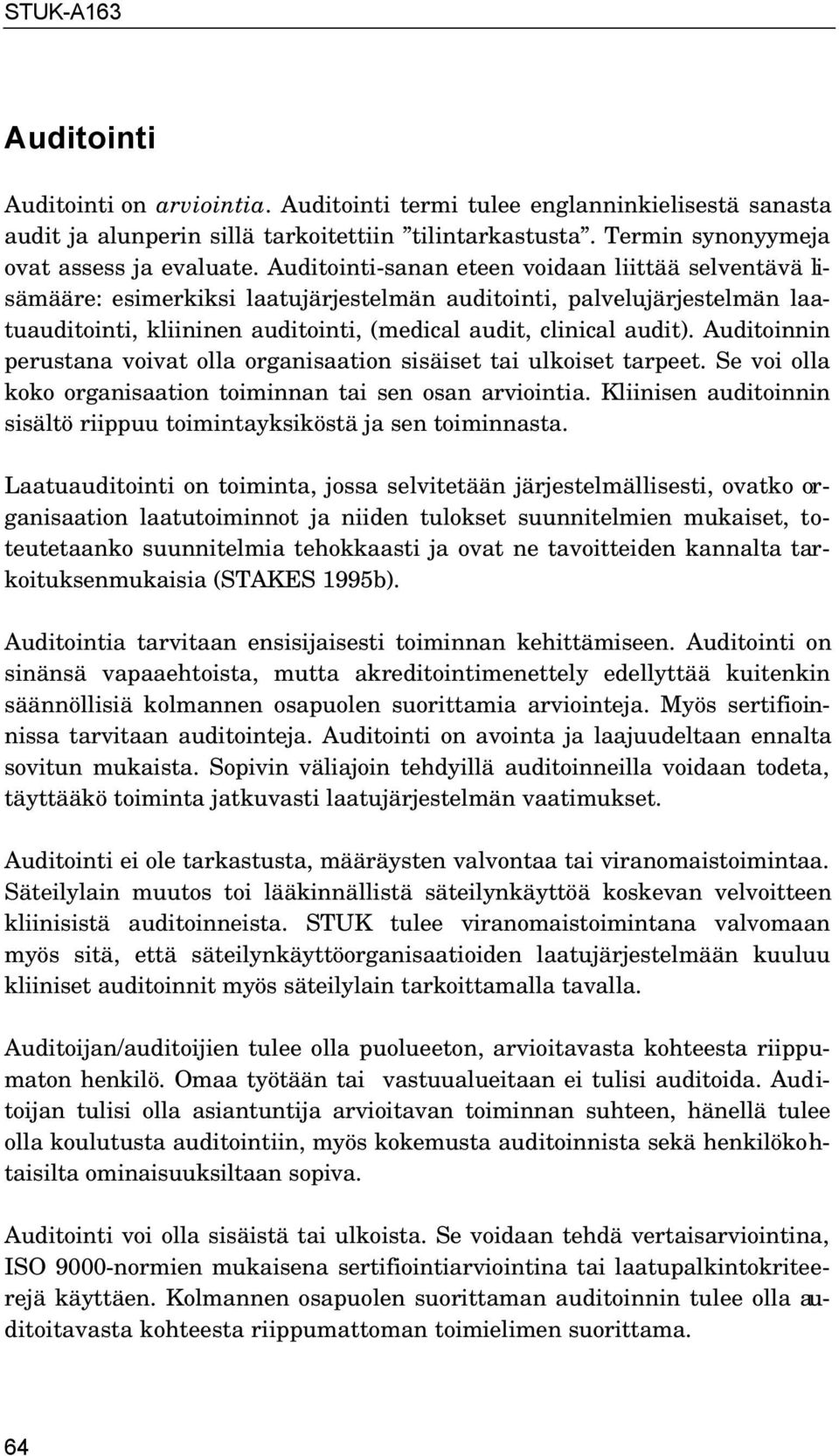 Auditoinnin perustana voivat olla organisaation sisäiset tai ulkoiset tarpeet. Se voi olla koko organisaation toiminnan tai sen osan arviointia.