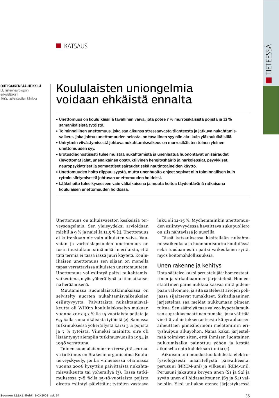 Toiminnallinen unettomuus, joka saa alkunsa stressaavasta tilanteesta ja jatkuva nukahtamis - vaikeus, joka johtuu unettomuuden pelosta, on tavallinen syy niin ala- kuin yläkouluikäisillä.