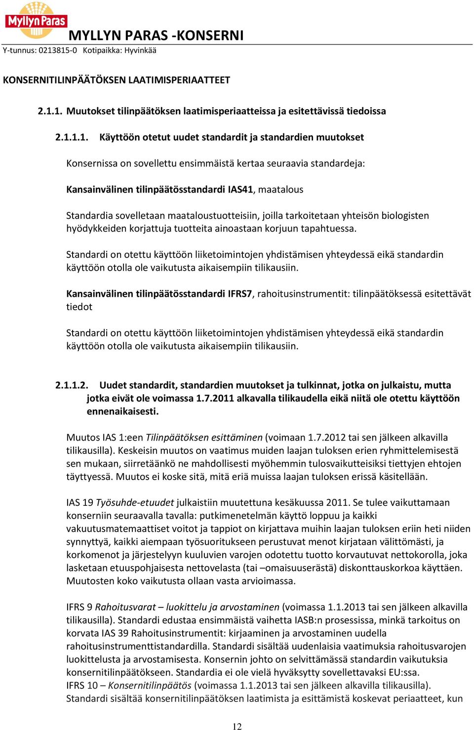 standardeja: Kansainvälinen tilinpäätösstandardi IAS41, maatalous Standardia sovelletaan maataloustuotteisiin, joilla tarkoitetaan yhteisön biologisten hyödykkeiden korjattuja tuotteita ainoastaan