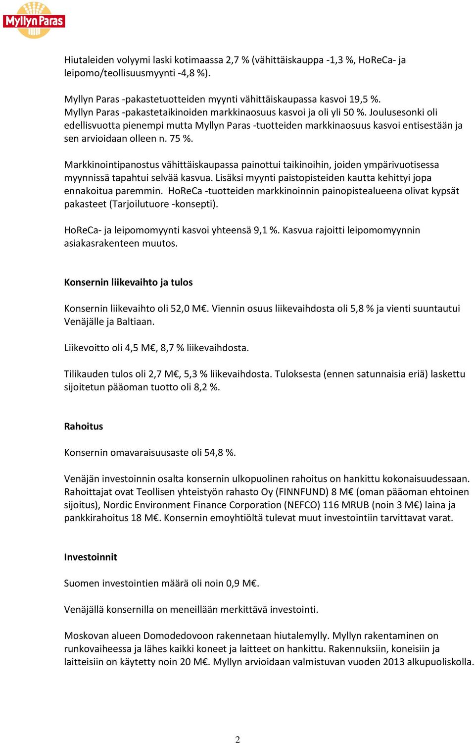 Joulusesonki oli edellisvuotta pienempi mutta Myllyn Paras -tuotteiden markkinaosuus kasvoi entisestään ja sen arvioidaan olleen n. 75 %.