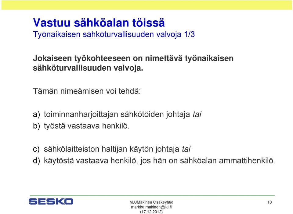 Tämän nimeämisen voi tehdä: a) toiminnanharjoittajan sähkötöiden johtaja tai b) työstä