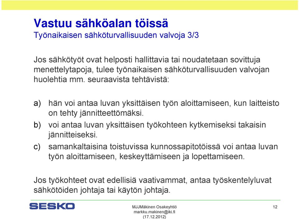 seuraavista tehtävistä: a) hän voi antaa luvan yksittäisen työn aloittamiseen, kun laitteisto on tehty jännitteettömäksi.