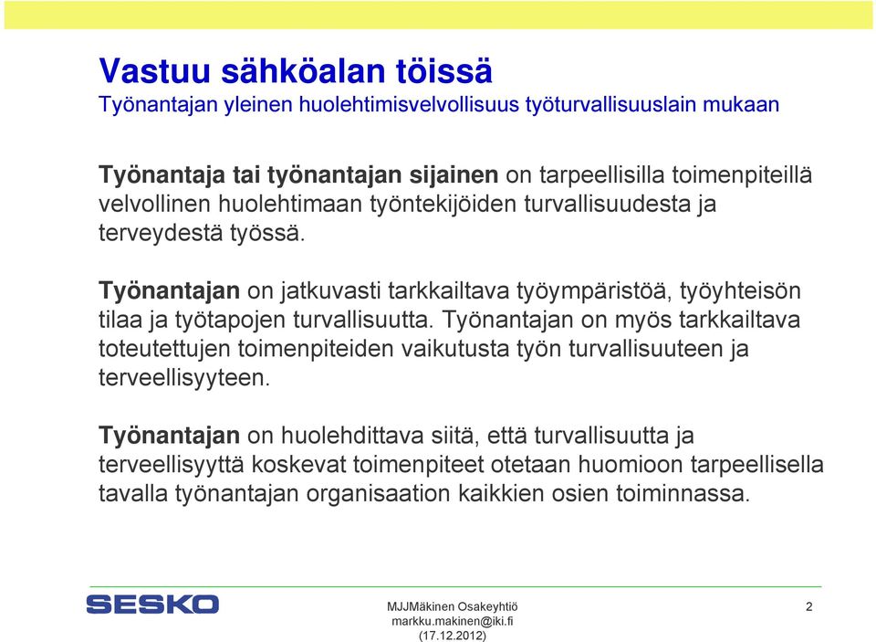 Työnantajan on jatkuvasti tarkkailtava työympäristöä, työyhteisön tilaa ja työtapojen turvallisuutta.