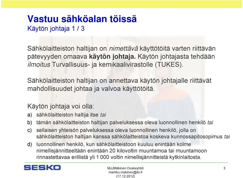 Käytön johtaja voi olla: a) sähkölaitteiston haltija itse tai b) tämän sähkölaitteiston haltijan palveluksessa oleva luonnollinen henkilö tai c) sellaisen yhteisön palveluksessa oleva luonnollinen