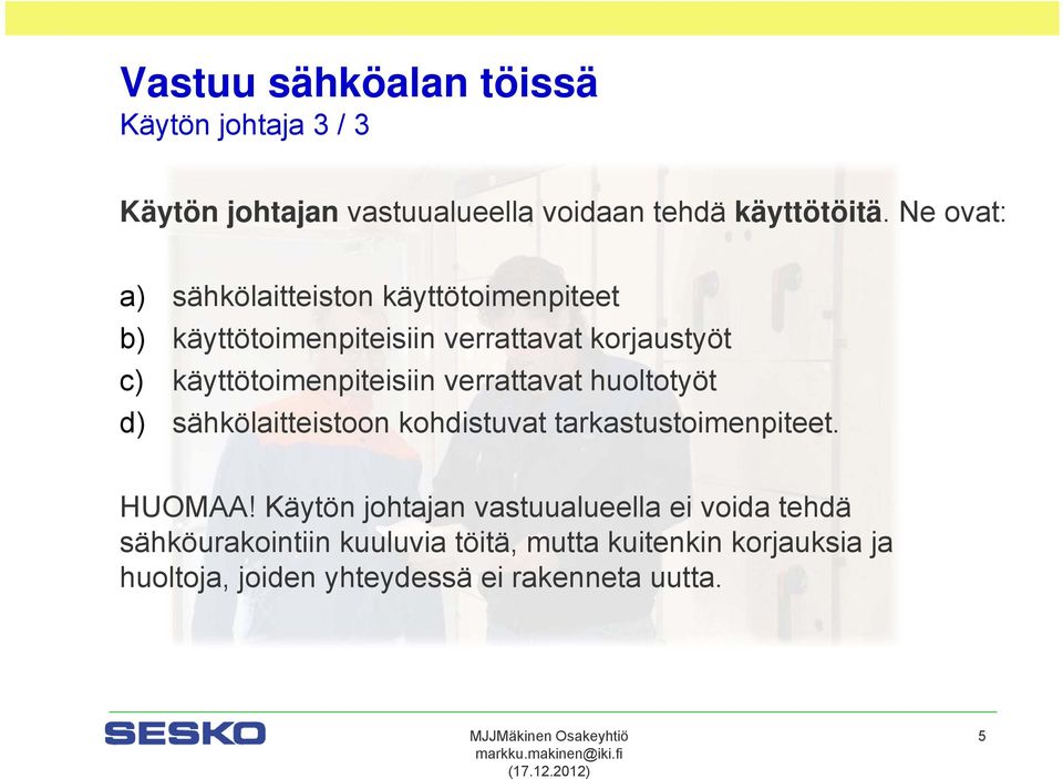 käyttötoimenpiteisiin verrattavat huoltotyöt d) sähkölaitteistoon kohdistuvat tarkastustoimenpiteet. HUOMAA!