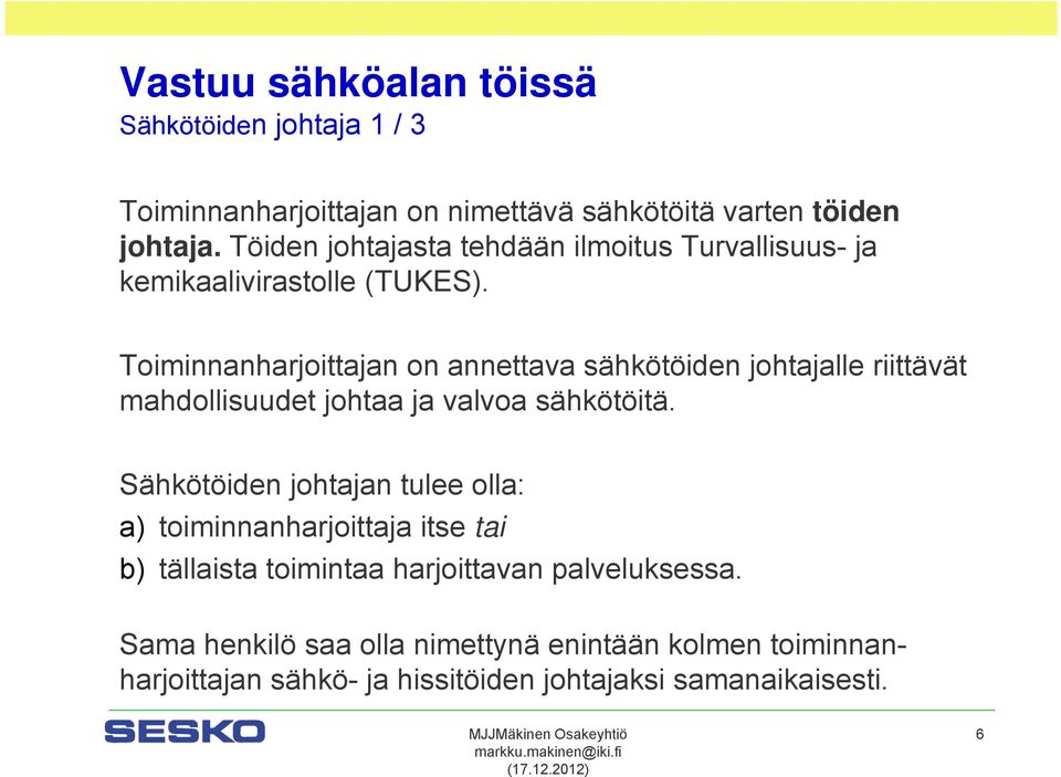Toiminnanharjoittajan on annettava sähkötöiden johtajalle riittävät mahdollisuudet johtaa ja valvoa sähkötöitä.
