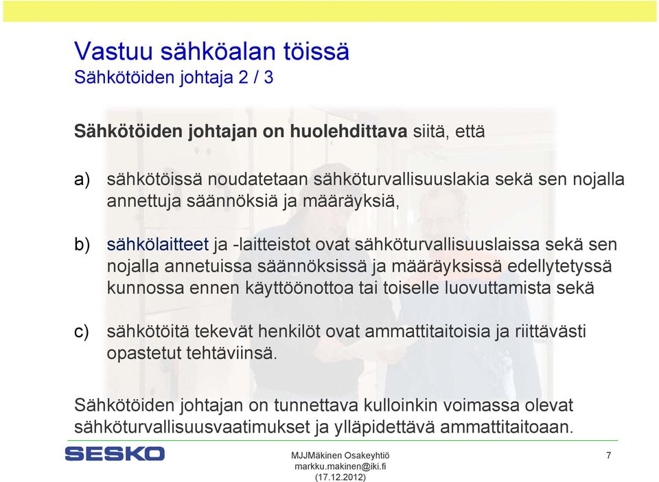 määräyksissä edellytetyssä kunnossa ennen käyttöönottoa tai toiselle luovuttamista sekä c) sähkötöitä tekevät henkilöt ovat ammattitaitoisia ja
