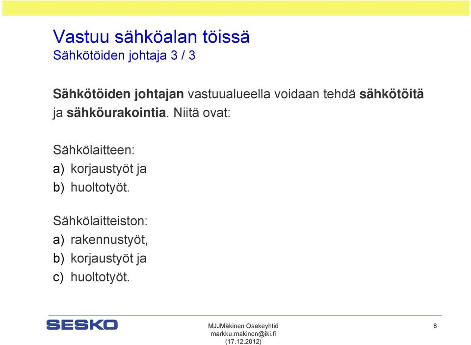 Niitä ovat: Sähkölaitteen: a) korjaustyöt ja b) huoltotyöt.
