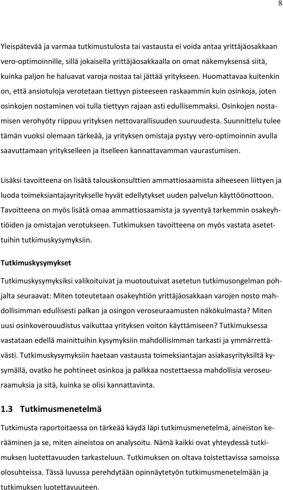 Huomattavaa kuitenkin on, että ansiotuloja verotetaan tiettyyn pisteeseen raskaammin kuin osinkoja, joten osinkojen nostaminen voi tulla tiettyyn rajaan asti edullisemmaksi.