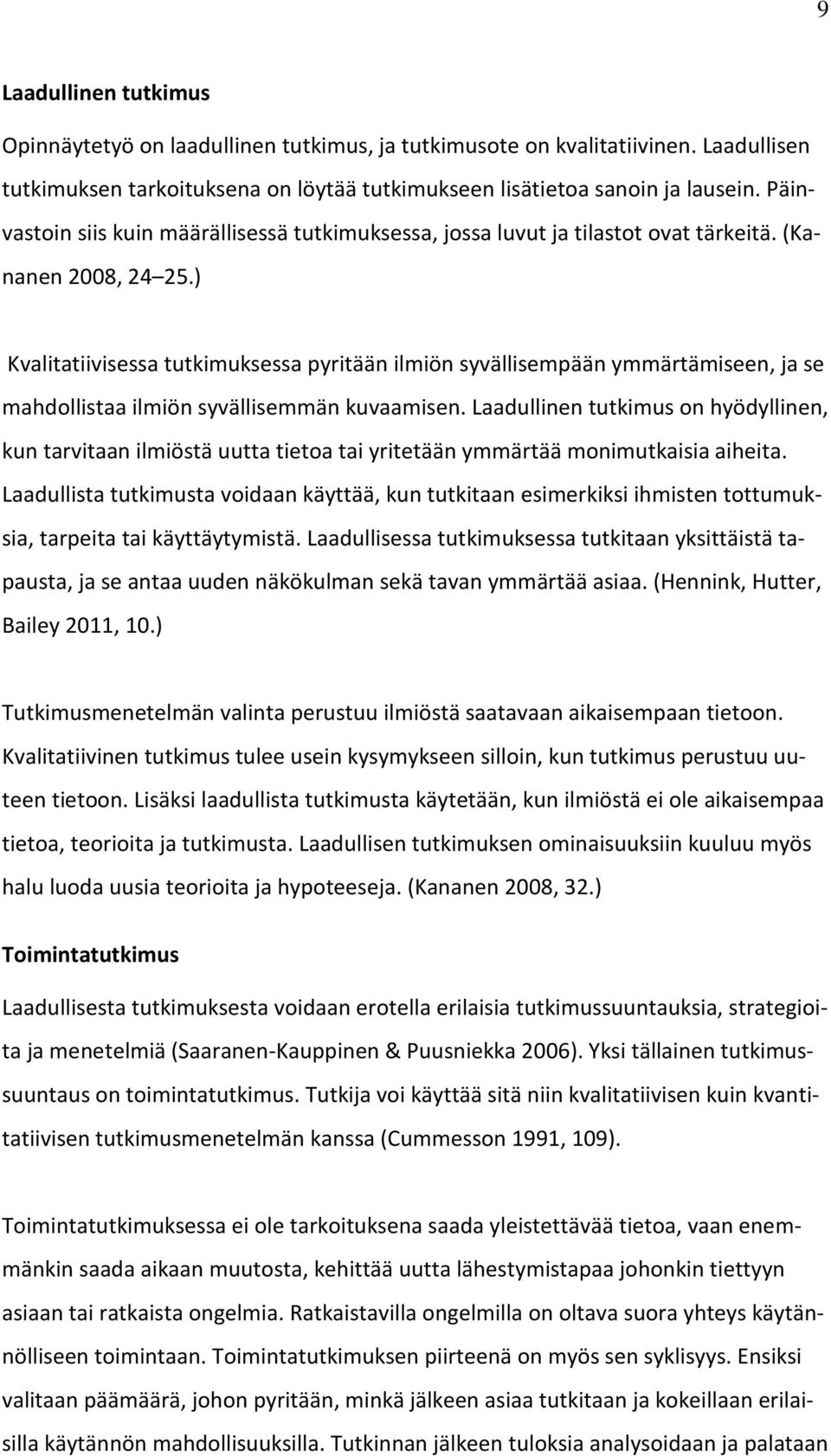 ) Kvalitatiivisessa tutkimuksessa pyritään ilmiön syvällisempään ymmärtämiseen, ja se mahdollistaa ilmiön syvällisemmän kuvaamisen.