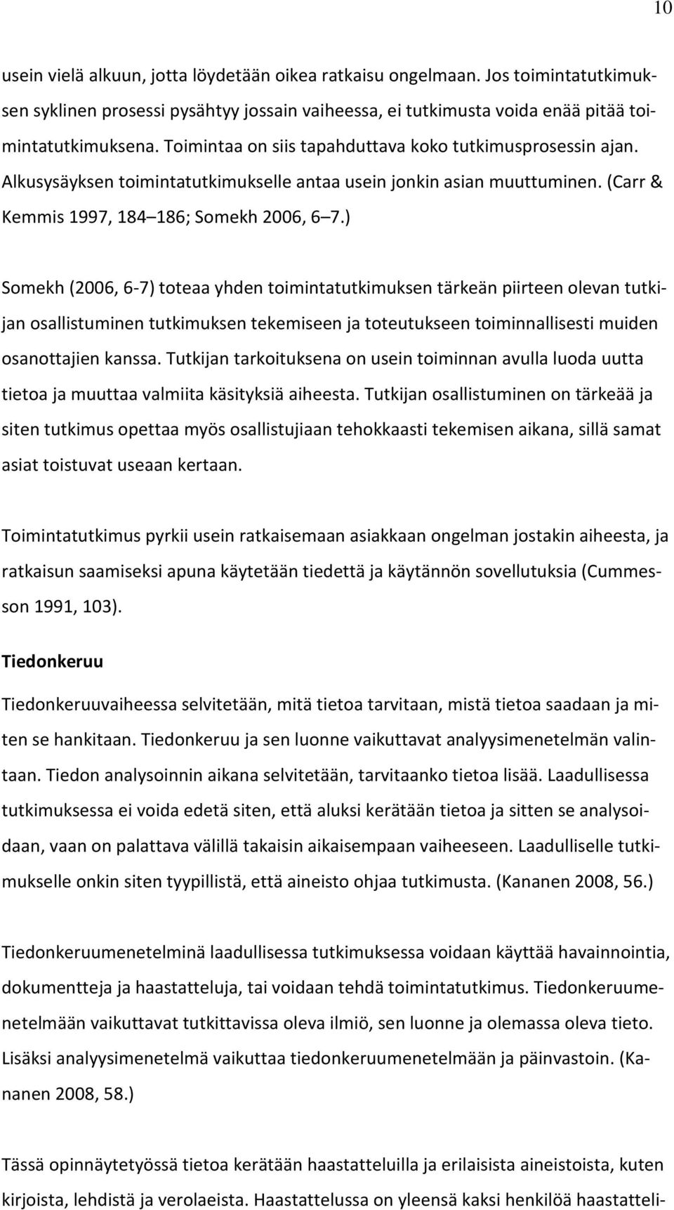 ) Somekh (2006, 6-7) toteaa yhden toimintatutkimuksen tärkeän piirteen olevan tutkijan osallistuminen tutkimuksen tekemiseen ja toteutukseen toiminnallisesti muiden osanottajien kanssa.