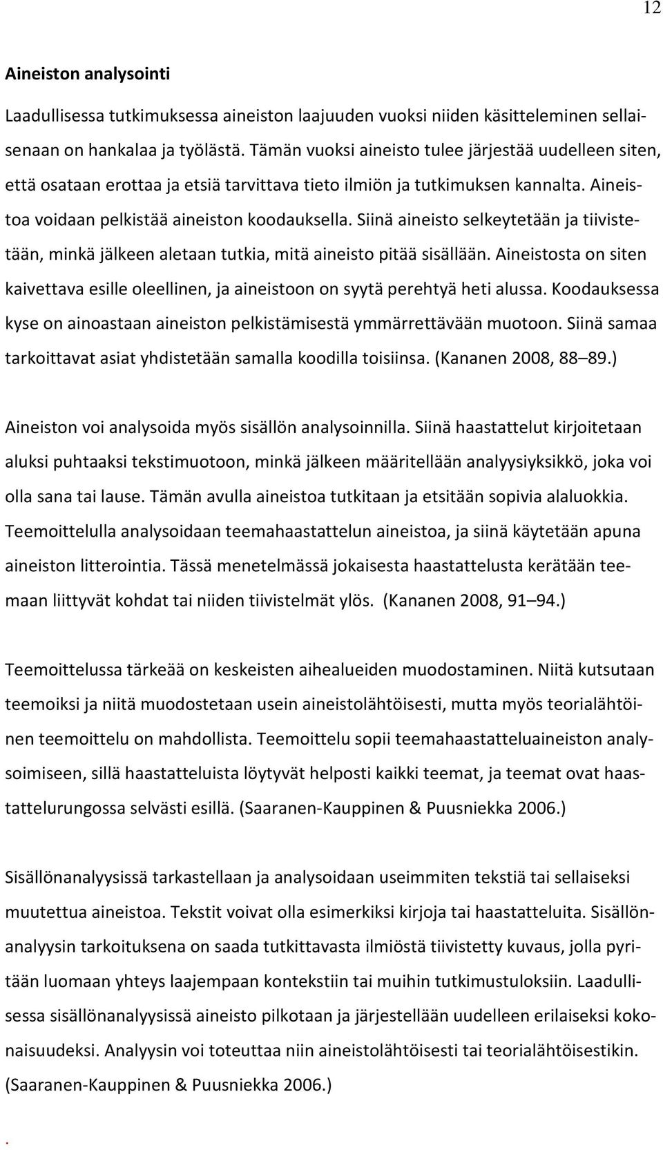 Siinä aineisto selkeytetään ja tiivistetään, minkä jälkeen aletaan tutkia, mitä aineisto pitää sisällään.