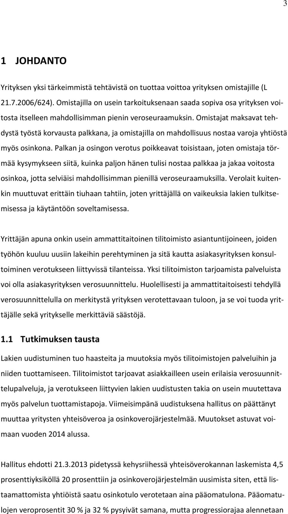 Omistajat maksavat tehdystä työstä korvausta palkkana, ja omistajilla on mahdollisuus nostaa varoja yhtiöstä myös osinkona.