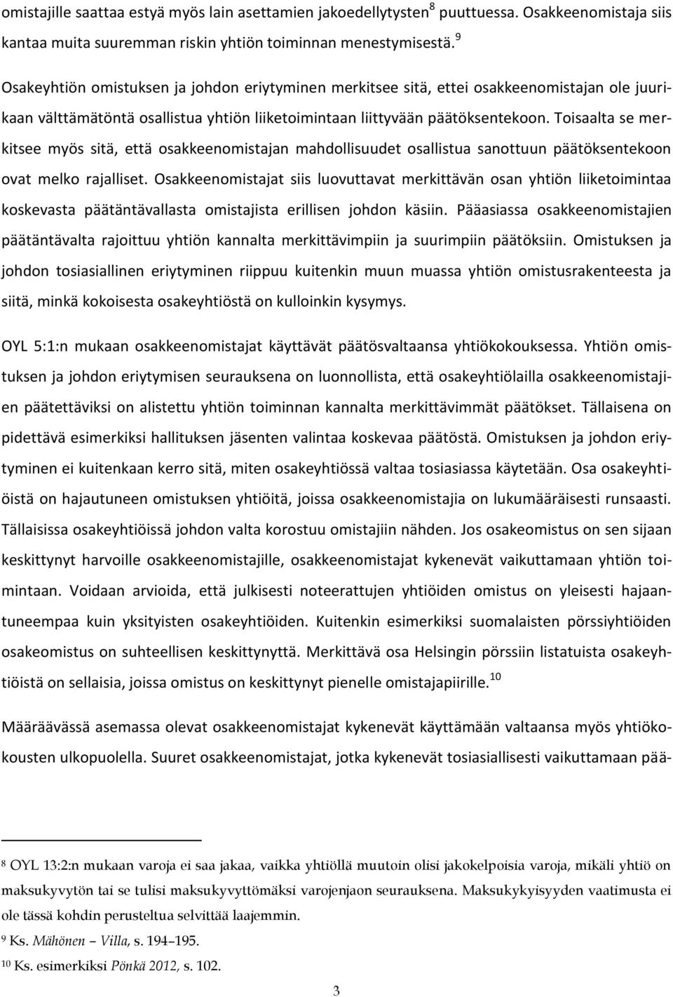 Toisaalta se merkitsee myös sitä, että osakkeenomistajan mahdollisuudet osallistua sanottuun päätöksentekoon ovat melko rajalliset.