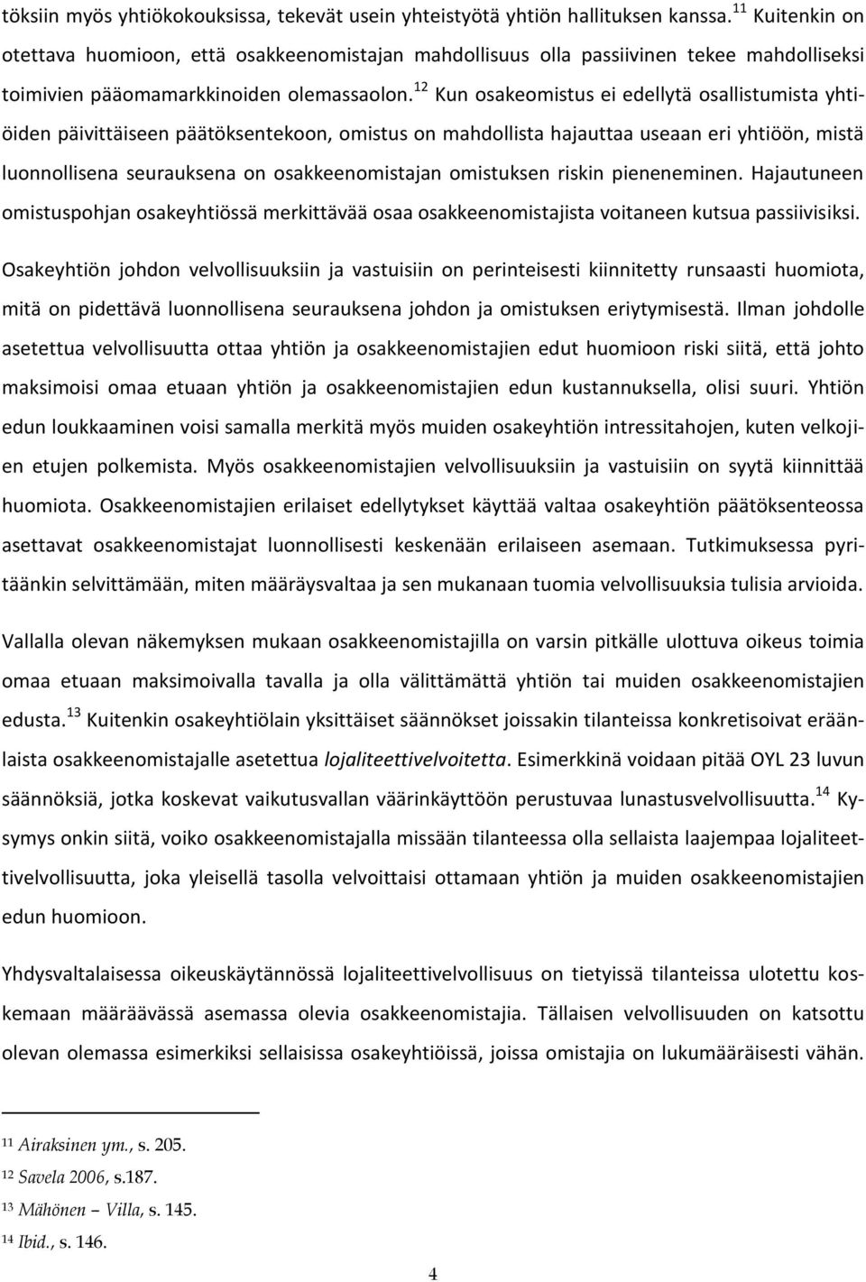 12 Kun osakeomistus ei edellytä osallistumista yhtiöiden päivittäiseen päätöksentekoon, omistus on mahdollista hajauttaa useaan eri yhtiöön, mistä luonnollisena seurauksena on osakkeenomistajan