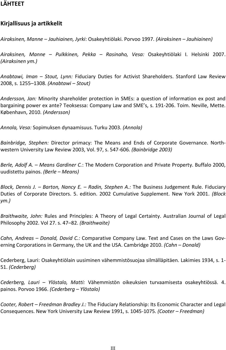 (Anabtawi Stout) Andersson, Jan: Minority shareholder protection in SMEs: a question of information ex post and bargaining power ex ante? Teoksessa: Company Law and SME s, s. 191-206. Toim.