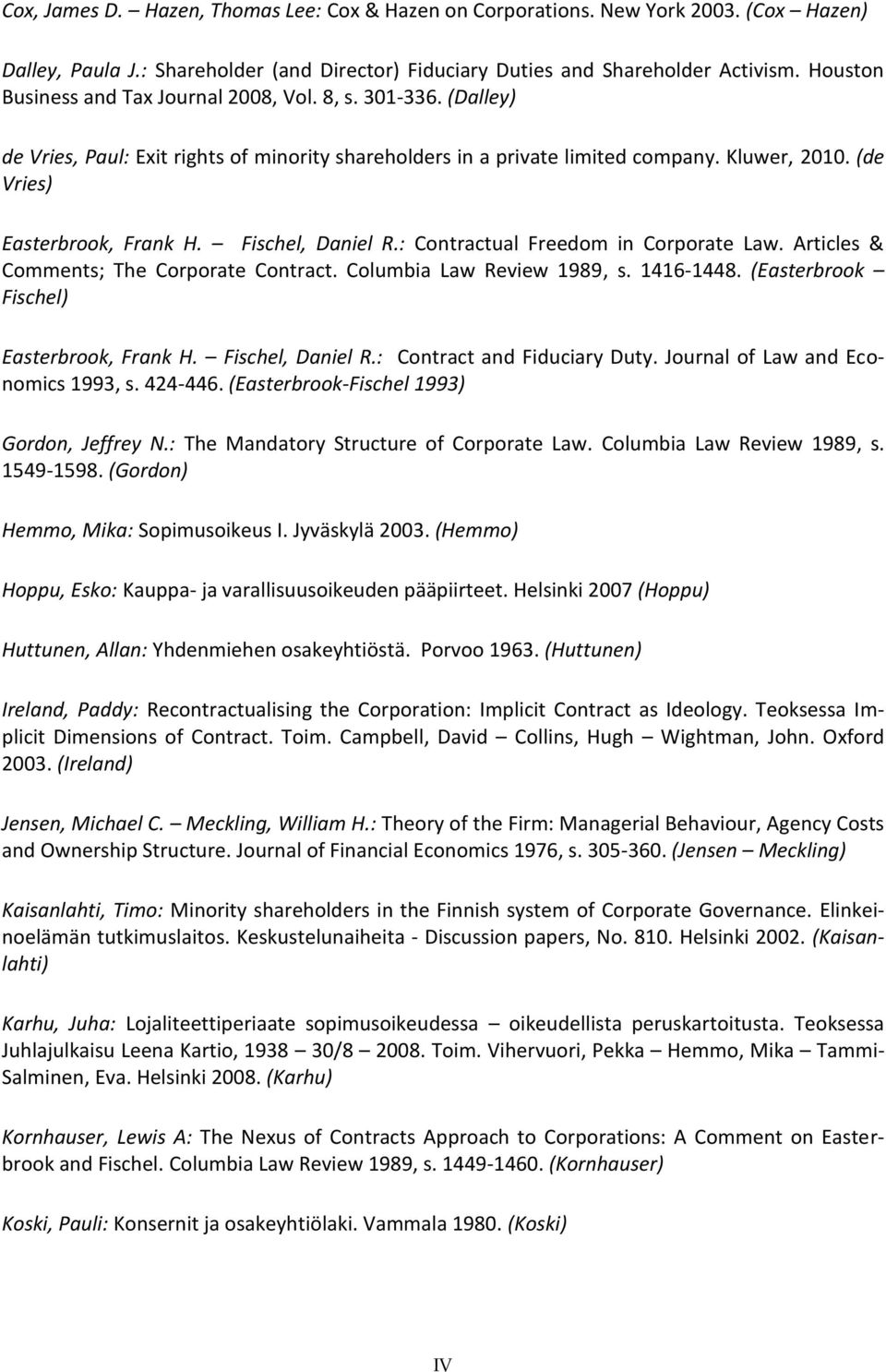 Fischel, Daniel R.: Contractual Freedom in Corporate Law. Articles & Comments; The Corporate Contract. Columbia Law Review 1989, s. 1416-1448. (Easterbrook Fischel) Easterbrook, Frank H.