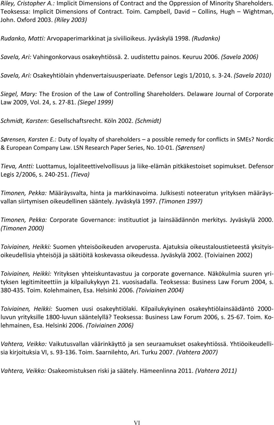 (Savela 2006) Savela, Ari: Osakeyhtiölain yhdenvertaisuusperiaate. Defensor Legis 1/2010, s. 3-24. (Savela 2010) Siegel, Mary: The Erosion of the Law of Controlling Shareholders.