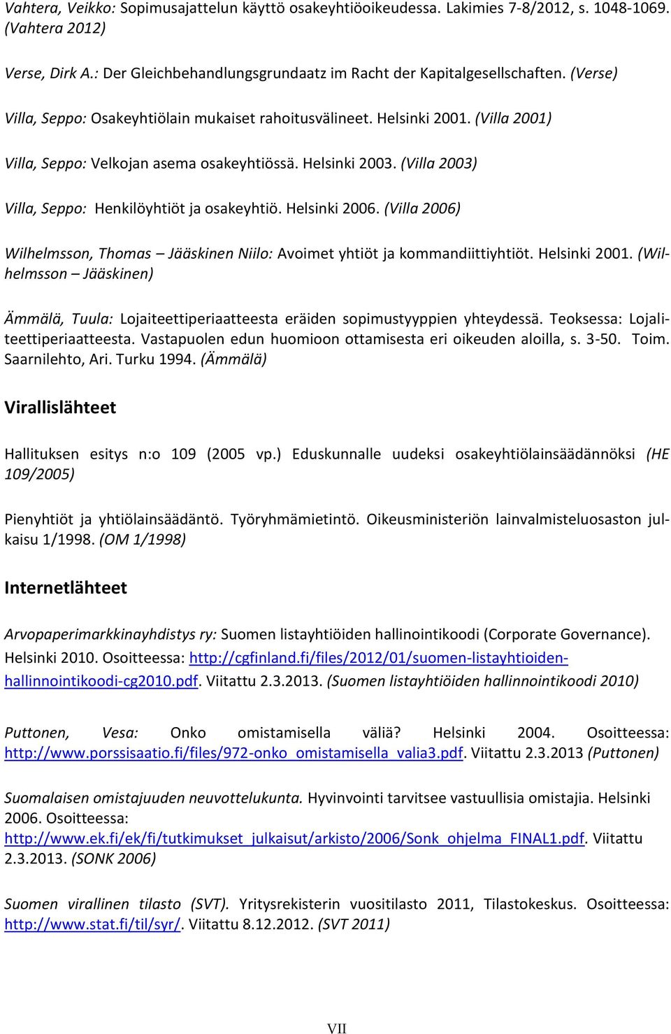 (Villa 2003) Villa, Seppo: Henkilöyhtiöt ja osakeyhtiö. Helsinki 2006. (Villa 2006) Wilhelmsson, Thomas Jääskinen Niilo: Avoimet yhtiöt ja kommandiittiyhtiöt. Helsinki 2001.