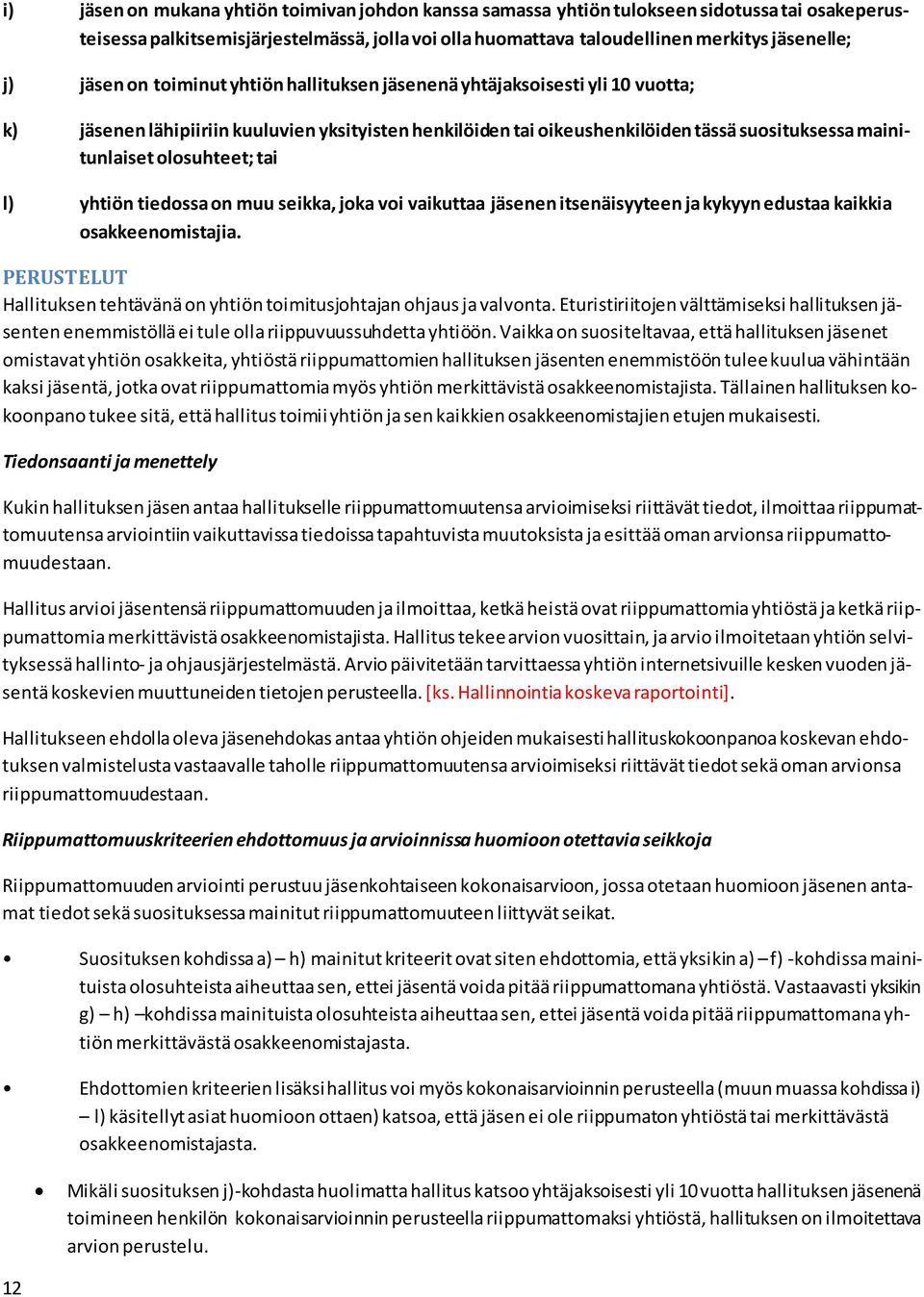 olosuhteet; tai l) yhtiön tiedossa on muu seikka, joka voi vaikuttaa jäsenen itsenäisyyteen ja kykyyn edustaa kaikkia osakkeenomistajia.