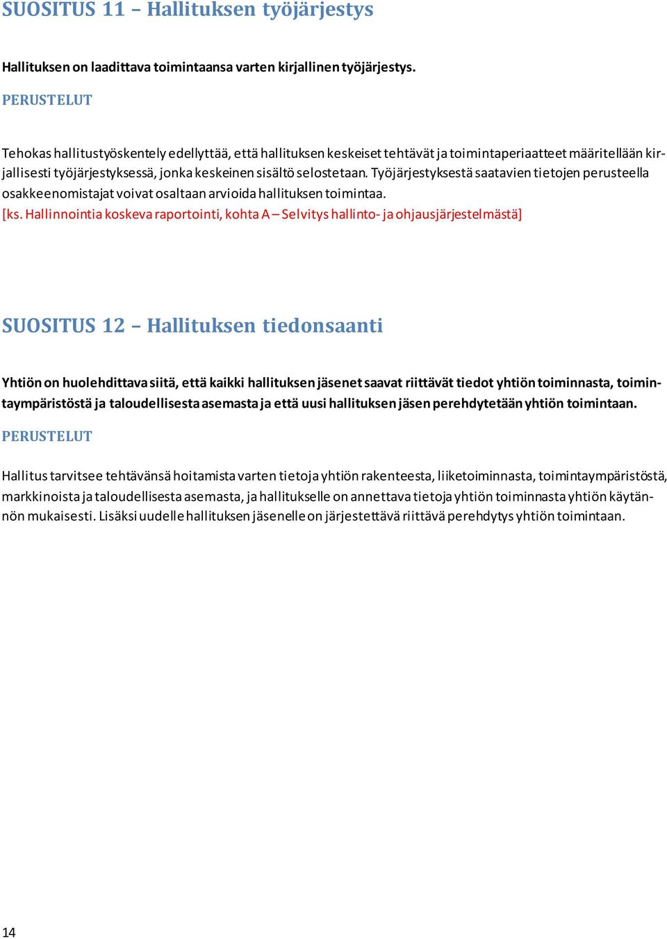 Työjärjestyksestä saatavien tietojen perusteella osakkeenomistajat voivat osaltaan arvioida hallituksen toimintaa. [ks.