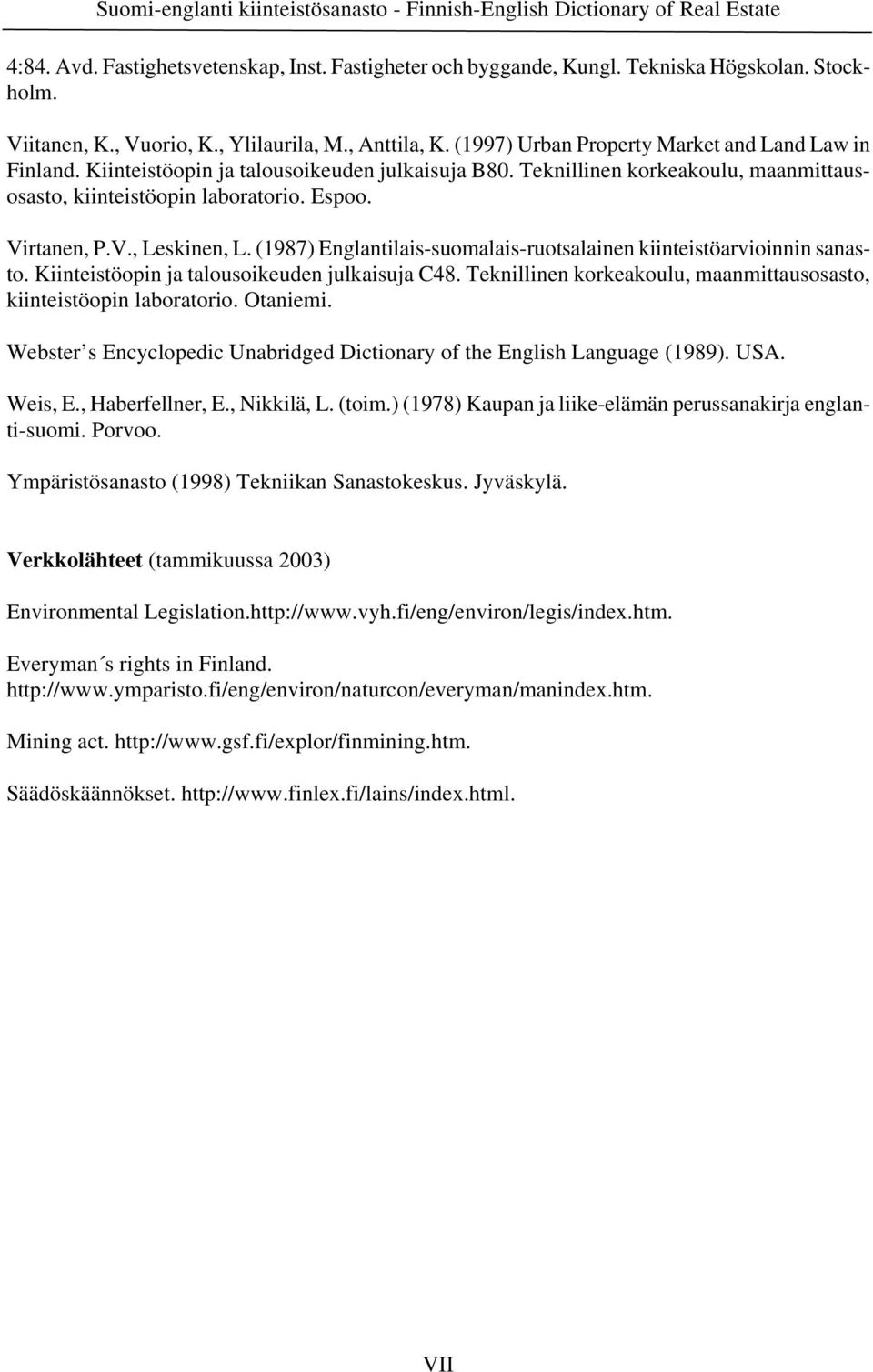 Teknillinen korkeakoulu, maanmittausosasto, kiinteistöopin laboratorio. Espoo. Virtanen, P.V., Leskinen, L. (1987) Englantilais-suomalais-ruotsalainen kiinteistöarvioinnin sanasto.