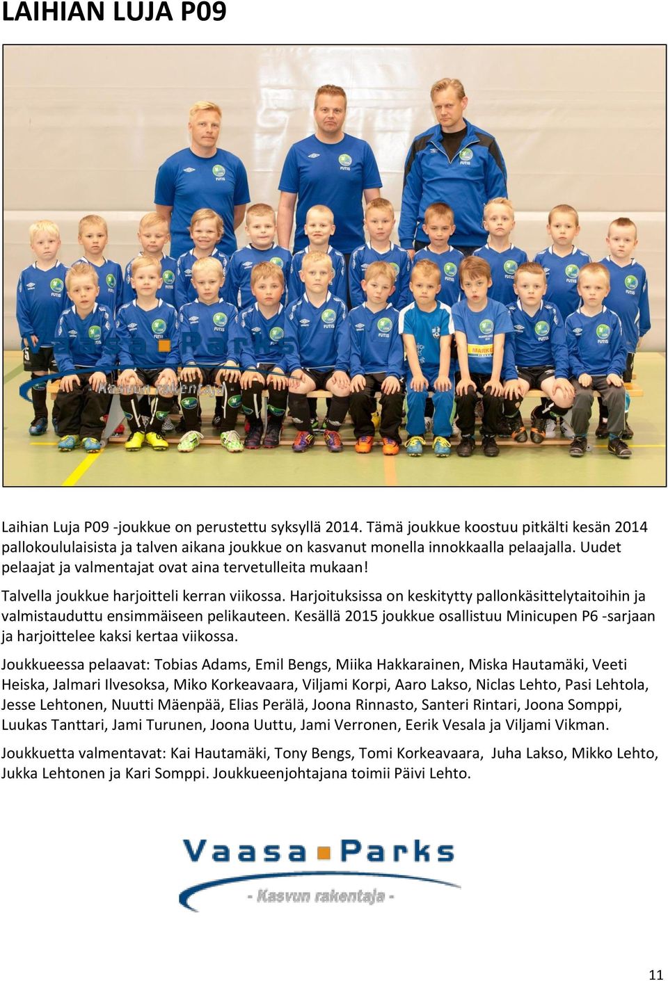 Harjoituksissa on keskitytty pallonkäsittelytaitoihin ja valmistauduttu ensimmäiseen pelikauteen. Kesällä 2015 joukkue osallistuu Minicupen P6 -sarjaan ja harjoittelee kaksi kertaa viikossa.