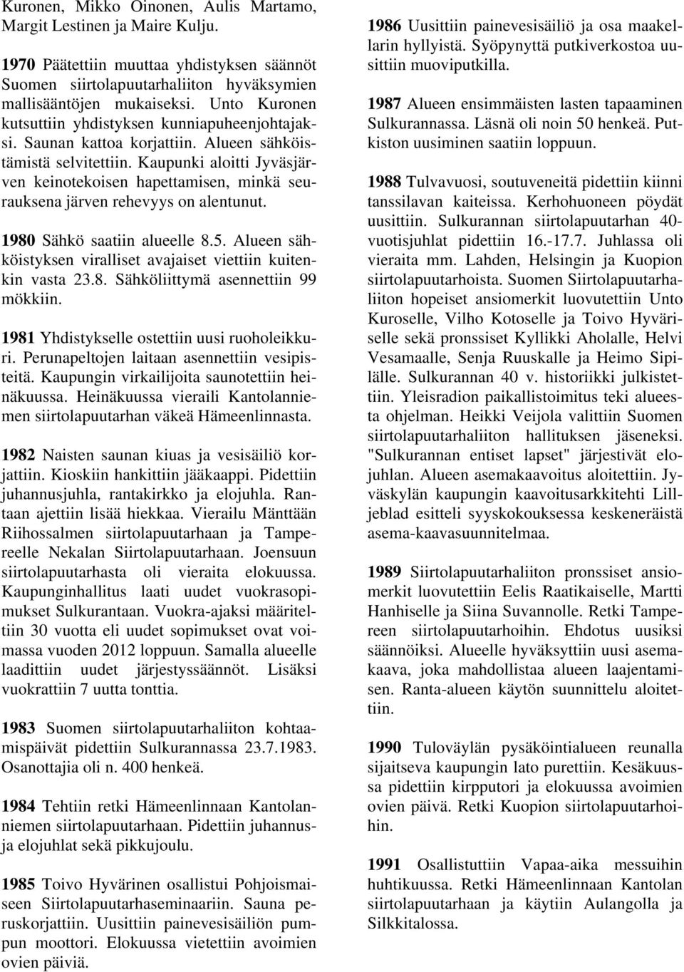 Kaupunki aloitti Jyväsjärven keinotekoisen hapettamisen, minkä seurauksena järven rehevyys on alentunut. 1980 Sähkö saatiin alueelle 8.5.