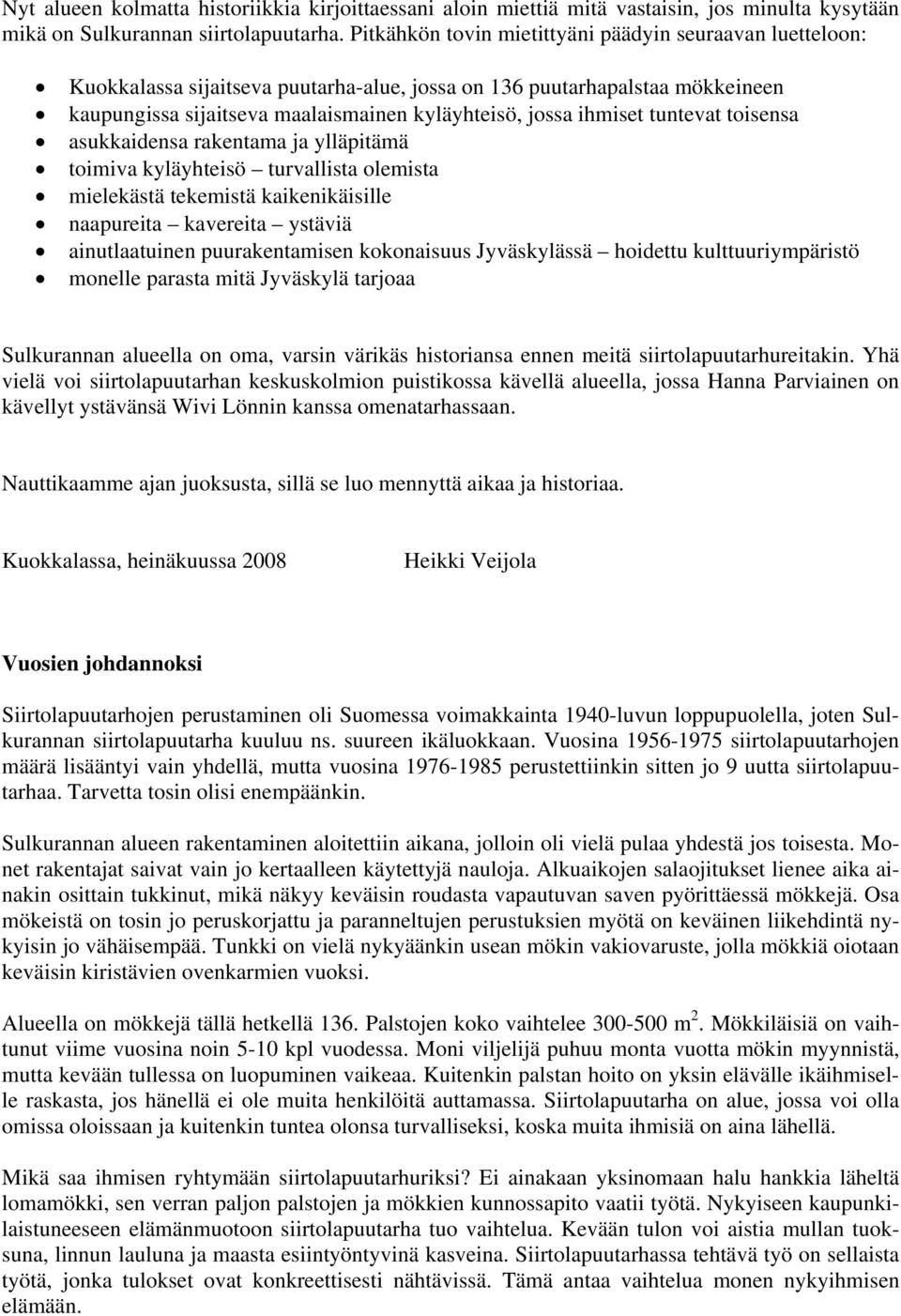 tuntevat toisensa asukkaidensa rakentama ja ylläpitämä toimiva kyläyhteisö turvallista olemista mielekästä tekemistä kaikenikäisille naapureita kavereita ystäviä ainutlaatuinen puurakentamisen