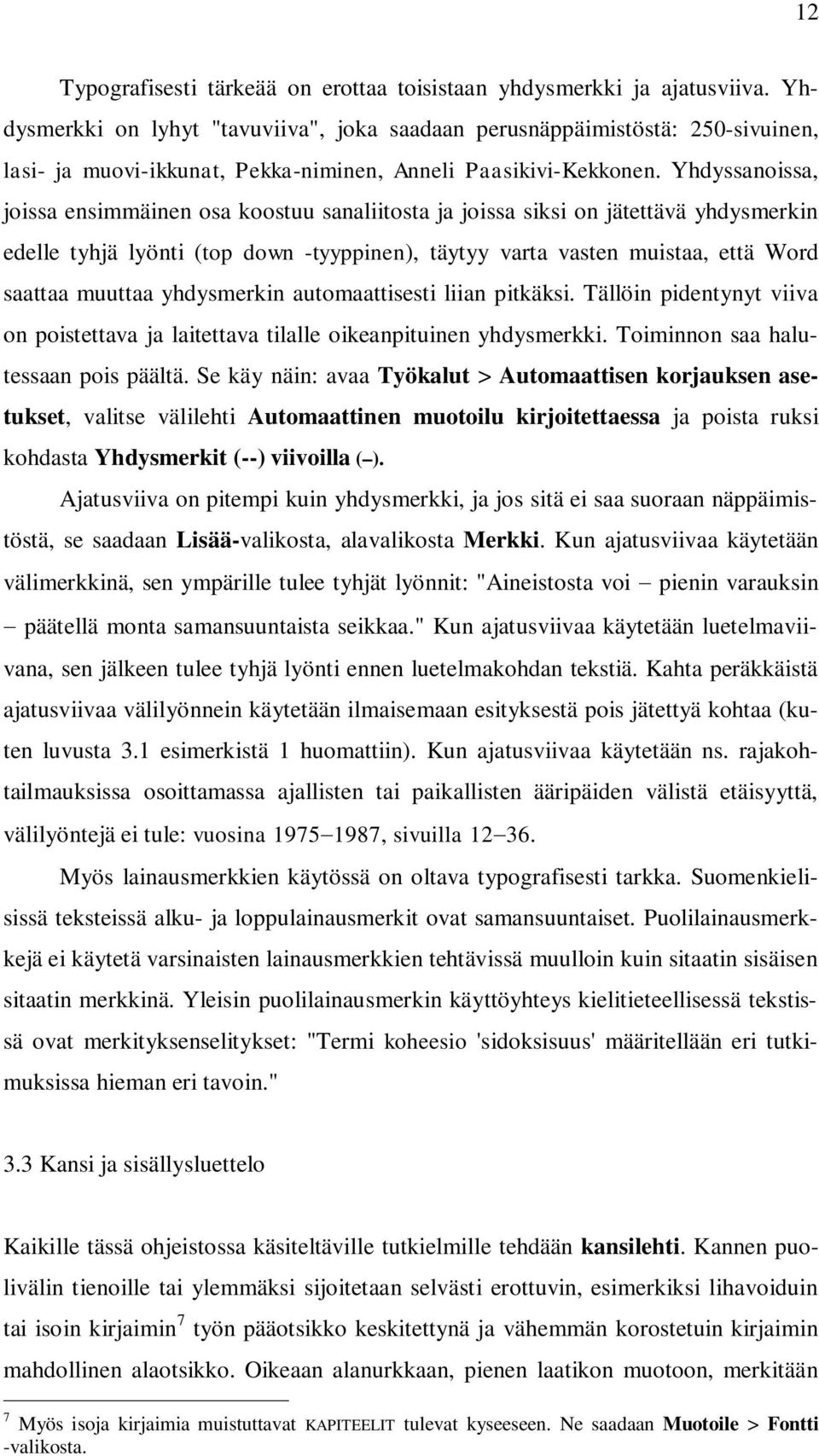 Yhdyssanoissa, joissa ensimmäinen osa koostuu sanaliitosta ja joissa siksi on jätettävä yhdysmerkin edelle tyhjä lyönti (top down -tyyppinen), täytyy varta vasten muistaa, että Word saattaa muuttaa