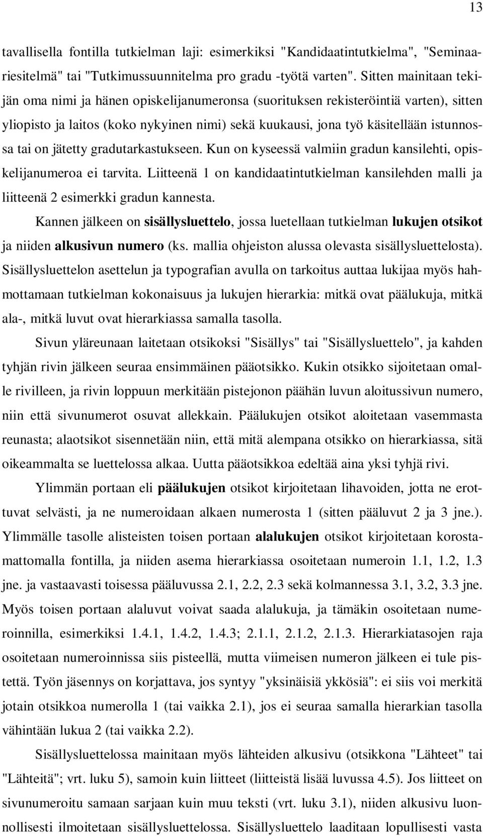 on jätetty gradutarkastukseen. Kun on kyseessä valmiin gradun kansilehti, opiskelijanumeroa ei tarvita. Liitteenä 1 on kandidaatintutkielman kansilehden malli ja liitteenä 2 esimerkki gradun kannesta.