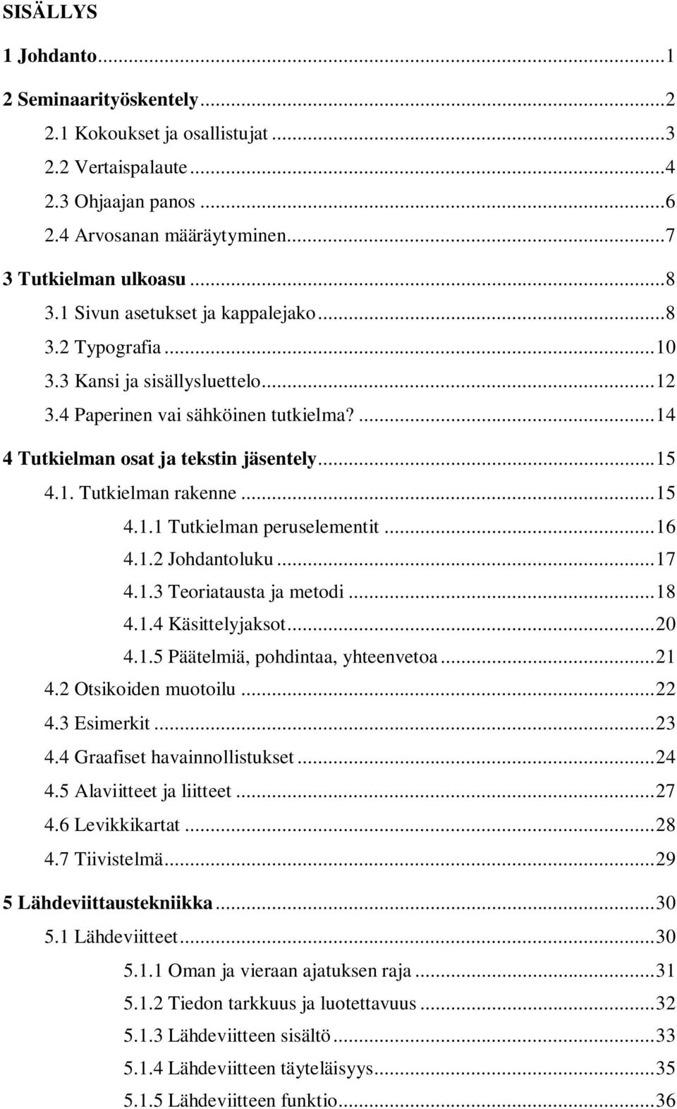 ..15 4.1.1 Tutkielman peruselementit...16 4.1.2 Johdantoluku...17 4.1.3 Teoriatausta ja metodi...18 4.1.4 Käsittelyjaksot...20 4.1.5 Päätelmiä, pohdintaa, yhteenvetoa...21 4.2 Otsikoiden muotoilu.